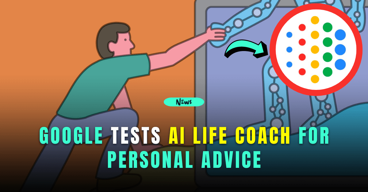 Google tests ai life coach for personal advice