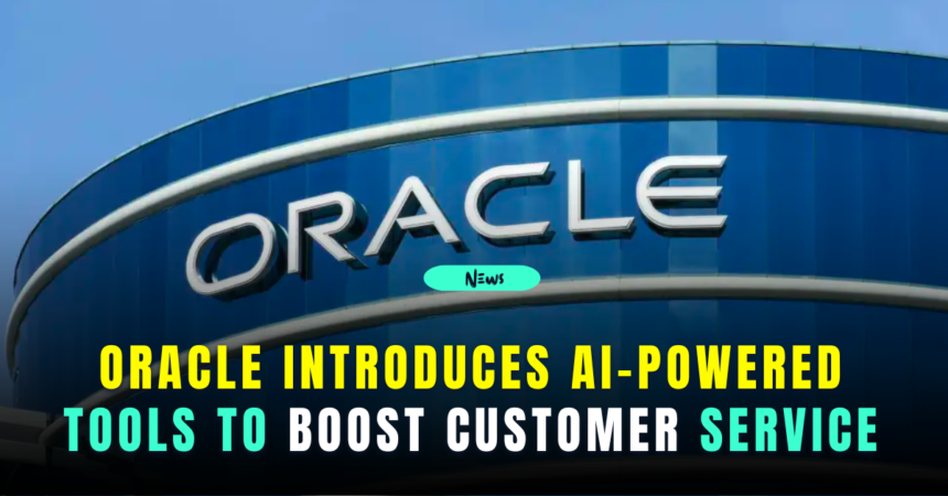 oracle introduces ai-powered tools to boost customer service